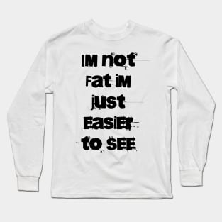 Im not Fat Im just easier to see Long Sleeve T-Shirt